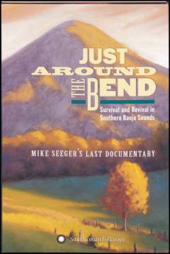 Just around the bend : survival and revival in Southern banjo sounds : Mike Seeger's last documentary